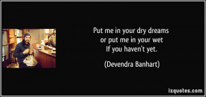 ... dreams or put me in your wet If you haven't yet. - Devendra Banhart