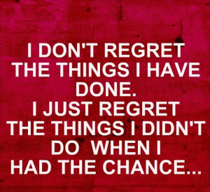 don’t regret the things I have done