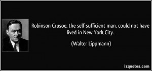 ... man, could not have lived in New York City. - Walter Lippmann