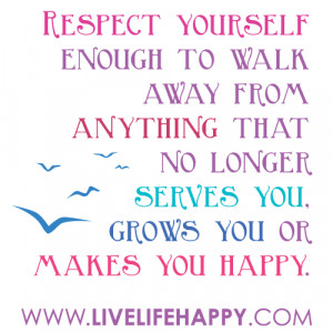 ... walk away from anything that no longer serves you, grows you, or makes