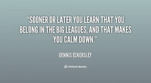 quote-Dennis-Eckersley-sooner-or-later-you-learn-that-you-12238.png