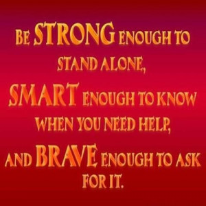 STRONG enough to stand alone, SMART enough to know when you need help ...