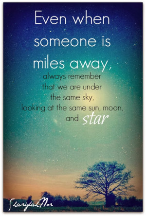 even when someone is miles away always remember that we are under the ...