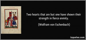 ... have shown their strength in fierce enmity. - Wolfram von Eschenbach