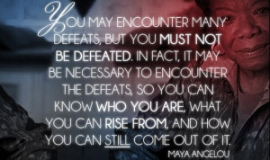 You May Encounter Many Defeats, but You Must Not Be Defeated. in Fact ...