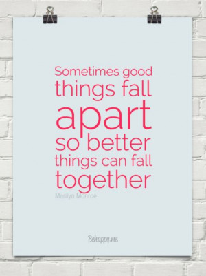 Sometimes good things fall apart so better things can fall together by ...