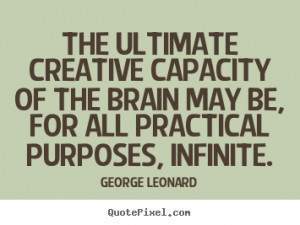George Leonard picture quotes - The ultimate creative capacity of the ...
