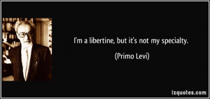 libertine, but it's not my specialty. - Primo Levi