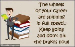 16) The wheels of your career are spinning in full speed. Keep going ...