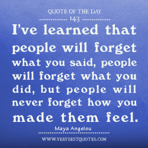 ve learned that people will forget what you said, people will forget ...