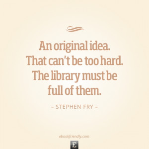 Library quote: An original idea. That can’t be too hard. The library ...