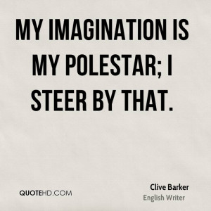 My imagination is my polestar; I steer by that.