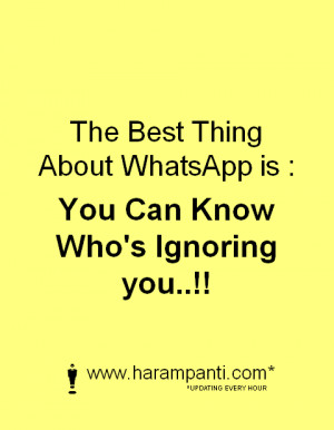 The Best Thing About WhatsApp is : You Can Know Who's Ignoring you..!!