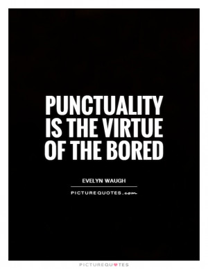 Punctuality is the virtue of the bored Picture Quote 1