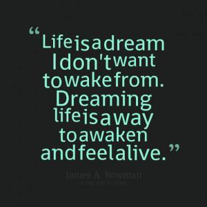 ... want to wake from dreaming life is a way to awaken and feel alive