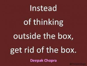 Instead of thinking outside the box, get rid of the box.