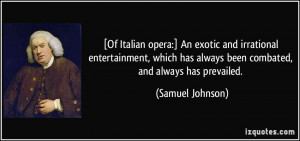 Of Italian opera:] An exotic and irrational entertainment, which has ...