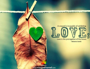 ... exhibiting love; Love is the prerogative of the brave.