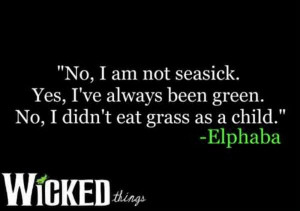 One of my top favorite Wicked Quote. Gotta love Elphaba. 