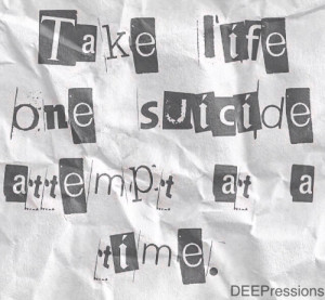 Take life one suicide attempt at a time.