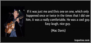 If it was just me and Elvis one on one, which only happened once or ...
