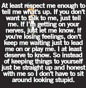 See more quotes like At least respect me enough to tell me what's up