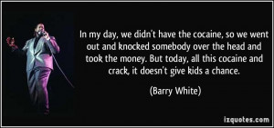 ... this cocaine and crack, it doesn't give kids a chance. - Barry White