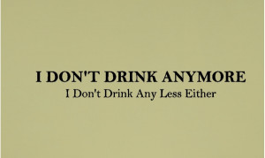 don t drink anymore i don t drink any