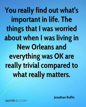 Jonathan Ruffin - You really find out what's important in life. The ...