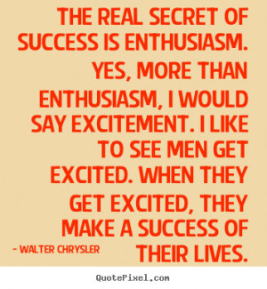 real secret of success is enthusiasm yes Walter Chrysler success