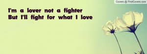 lover not a fighter but i ll fight for what i love pictures