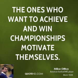 The ones who want to achieve and win championships motivate themselves ...