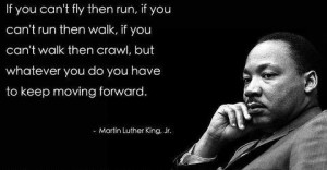... walk then crawl, but whatever you do you have to keep moving forward