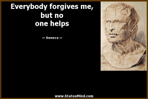 ... forgives me, but no one helps - Seneca Quotes - StatusMind.com