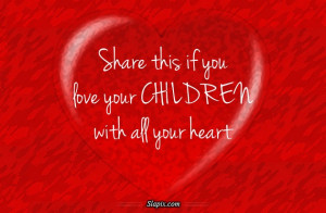 ... This If You Love Your Children With All Your Heart - Children Quote