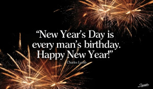 New Year’s Day is every man’s birthday.”