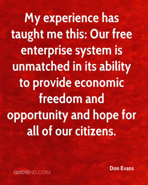 experience has taught me this: Our free enterprise system is unmatched ...