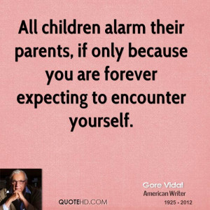 All children alarm their parents, if only because you are forever ...