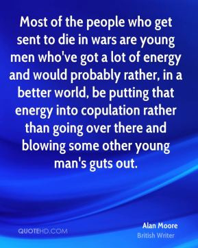 Alan Moore - Most of the people who get sent to die in wars are young ...