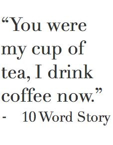 tea; I drink coffee now.