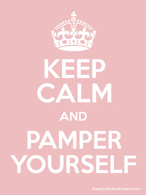 Keep Calm & Pamper Yourself (& your Girlfriends!).