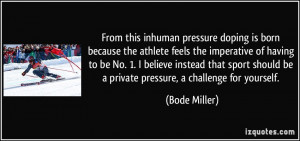 From this inhuman pressure doping is born because the athlete feels ...