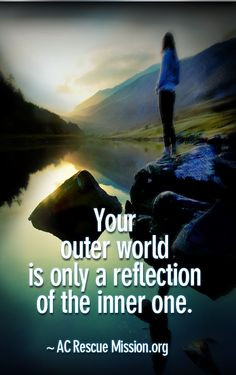 Quote - Your outer world is only a reflection of the inner one ...