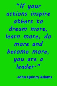 ... more, do more and become more, you are a leader.” -John Quincy Adams