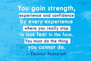 Strength Quote: You gain strength, experience and confidence by...