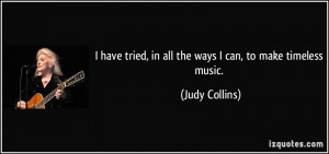 have tried, in all the ways I can, to make timeless music. - Judy ...