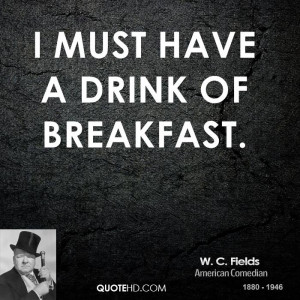 must have a drink of breakfast w c fields