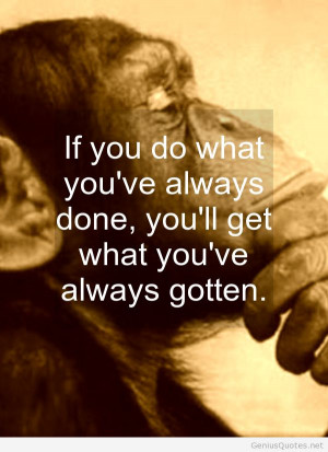 the true definition of insanity is to do the same thing over and over ...