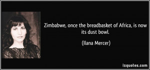 ... once the breadbasket of Africa, is now its dust bowl. - Ilana Mercer