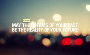 May the dreams of your past be the reality of your future
